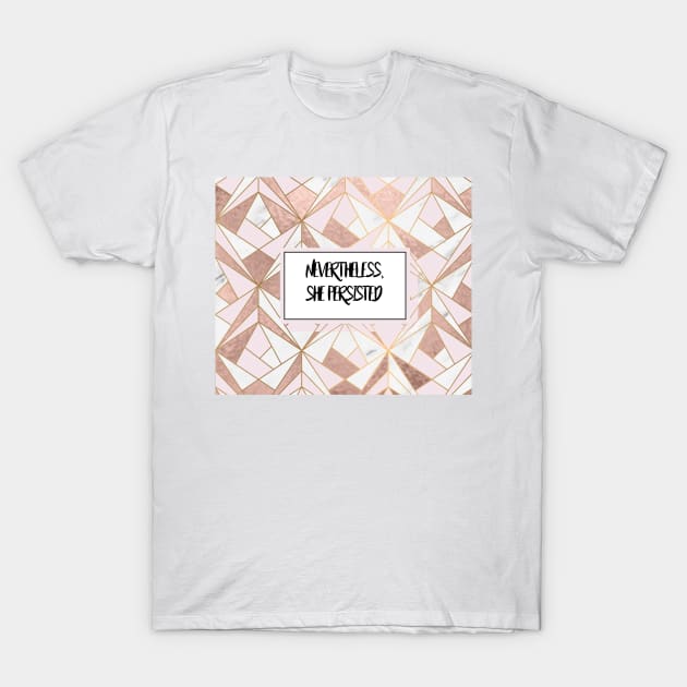 Nevertheless she persisted - rose gold marble geo T-Shirt by marbleco